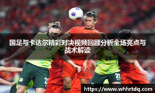 国足与卡达尔精彩对决视频回顾分析全场亮点与战术解读